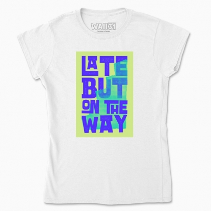 Women's t-shirt "Late but on the way"